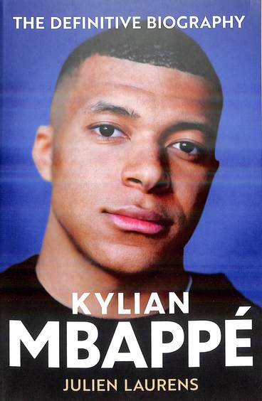 Kylian Mbappe : The Definitive Biography