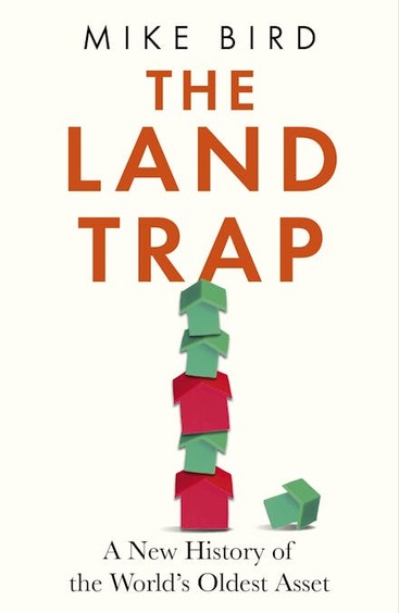 Land Trap : A New History Of The Worlds Oldest Asset