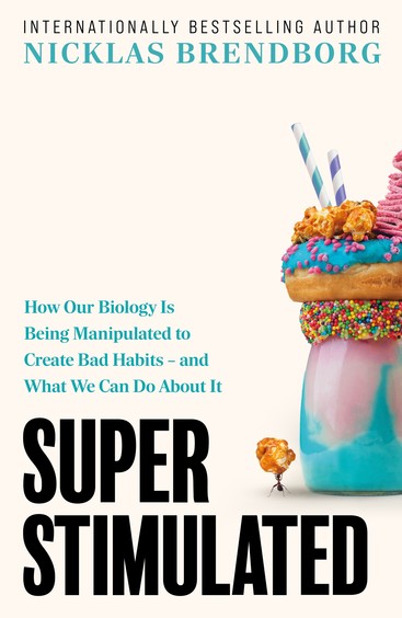 Super Stimulated: How Our Biology Is Being Manipulated to Create Bad Habits and What We Can Do About It