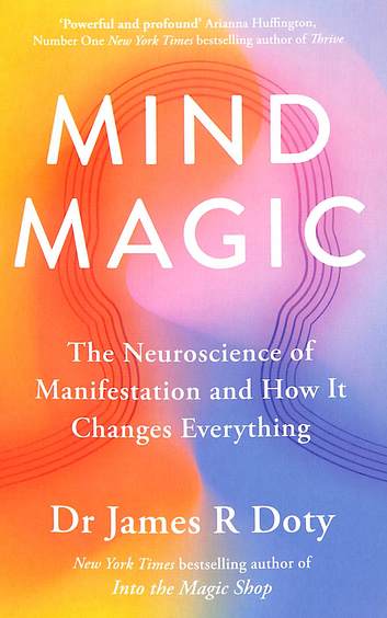Mind Magic : The Neuroscience Of Manifestation & How It Change Everything