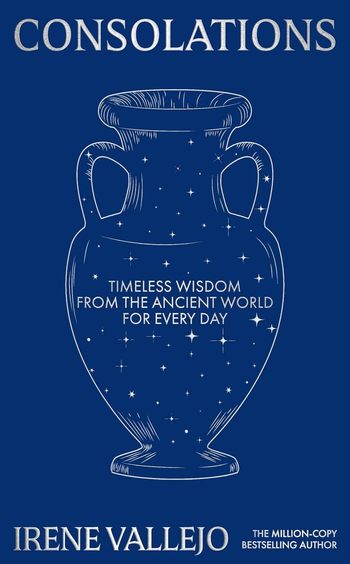 Consolations : Timeless Wisdom From The Ancient World For Every Day