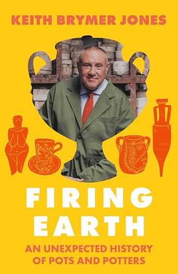 Firing Earth : An Unexpected History Of Pots & Potters