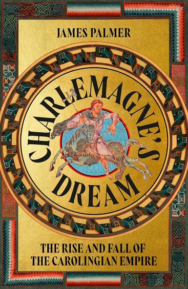 Charlemagnes Dream : The Rise & Fall Of The Carolingian Empire