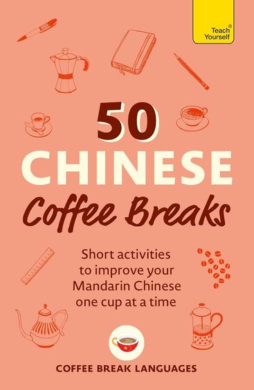 50 Chinese Coffee Breaks : Short Activities To Improve Your Mandarin Chinese One Cup At A Time
