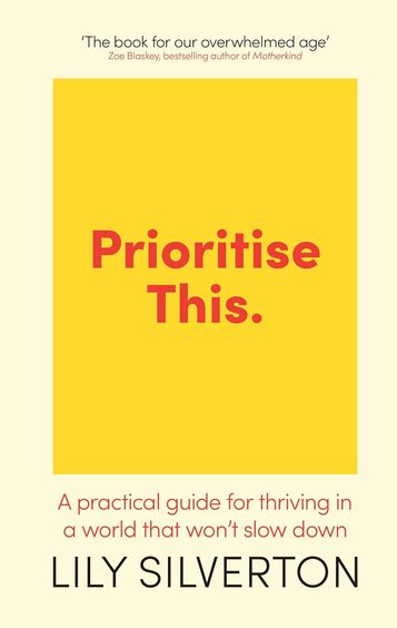 Prioritise This: A Practical Guide for Thriving in a World That Wont Slow Down