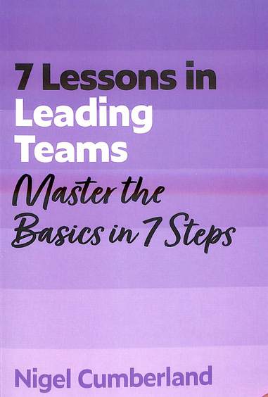 7 Lessons In Leading Teams : Master The Basics In 7 Steps