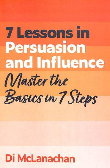 7 Lessons In Persuasion & Influence : Master The Basics In 7 Steps