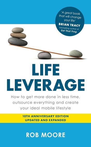 Life Leverage: How to Get More Done in Less Time, Outsource Everything and Create Your Ideal Mobile Lifest