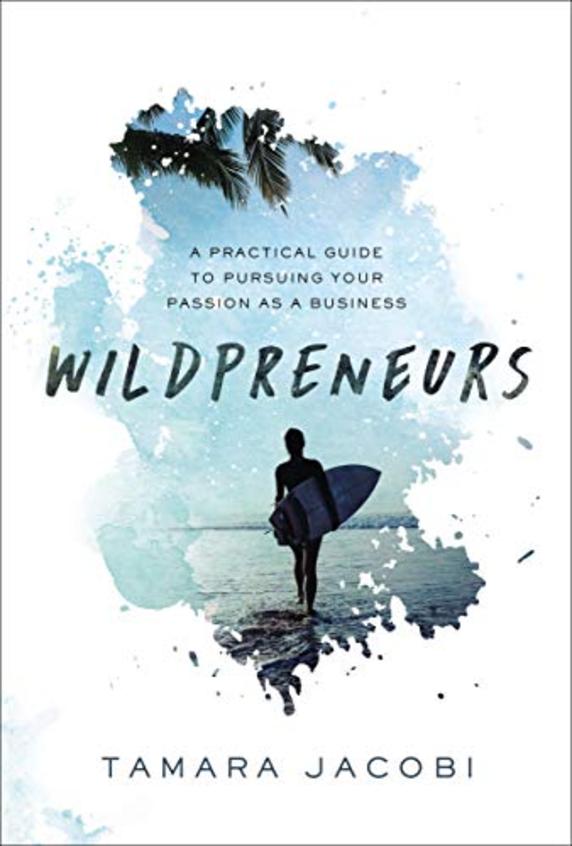 Wildpreneurs: A Practical Guide to Pursuing Your Passion as a Business