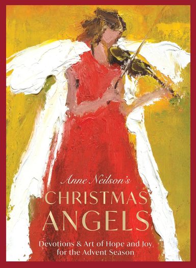 Anne Neilsons Christmas Angels: Devotions and Art of Hope and Joy for the Advent Season 