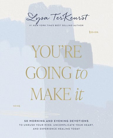 Youre Going to Make It : 50 Morning and Evening Devotions to Unrush Your Mind, Uncomplicate Your Heart, and Experience Healing Today