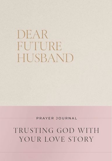 Dear Future Husband Prayer Journal: Trusting God with Your Love Story 