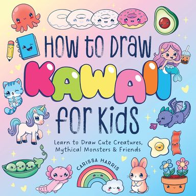 How to Draw Kawaii For Kids: Learn to Draw Cute Creatures, Mythical Monsters andFriends