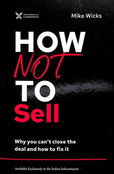 How Not To Sell : Why You Cannot Close The Deal & How To Fix It