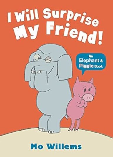 I Will Surprise My Friend : An Elephant & Piggie Book
