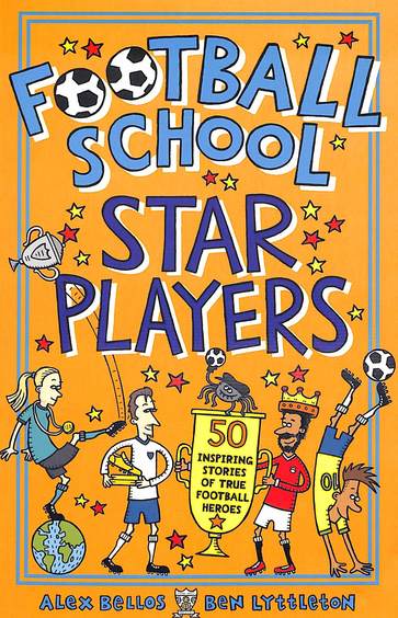 Football School Star Players : 50 Inspiring Stories Of True Football Heroes