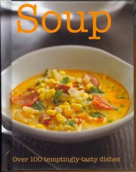 Soup - Over 100 Temptingly Tasty Dishes