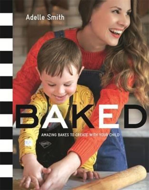 Baked: Amazing Bakes To Create With Your Child