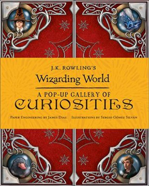 J K Rowlings Wizarding World  : A Pop-Up Gallery Of Curiosities
