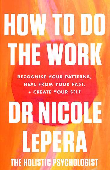 How To Do The Work : Recognise Your Patterns Heal From Your Past And Create Your Self