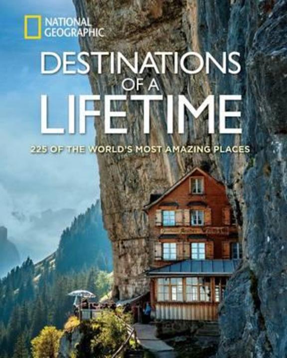 Destinations Of A Lifetime : 225 Of The Worlds Most Amazing Places