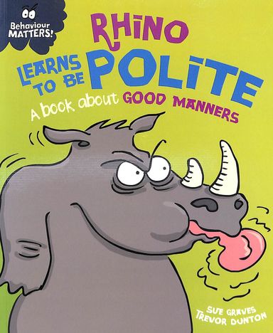 Behaviour Matters Rhino Learns To Be Polite : A Book About Good Manners