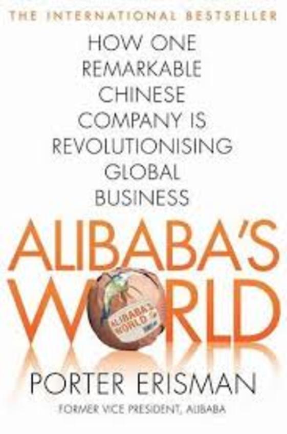 Alibabas World : How A Remarkable Chinese Company Is Changing The Face O Global Business