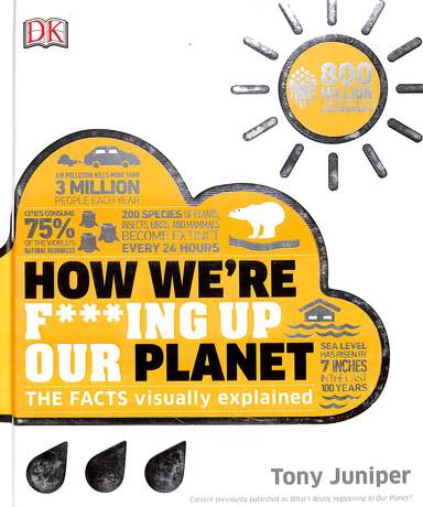 How We'Re F***Ing Up Our Planet : The Facts Visually Explained