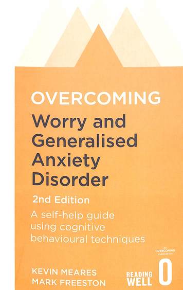 Overcoming Worry & Generalised Anxiety Disorder : A Self Help Guide Using Cognitive Behavioural