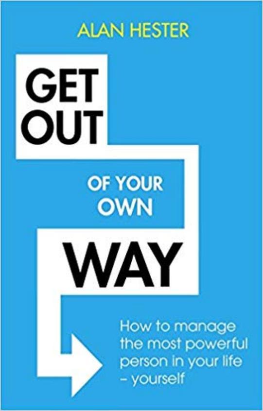 Get Out Of Your Own Way : How To Manage The Most Powerful Person In Your Life