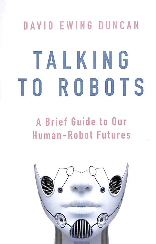 Talking To Robots : A Brief Guide To Our Human Robot Futures
