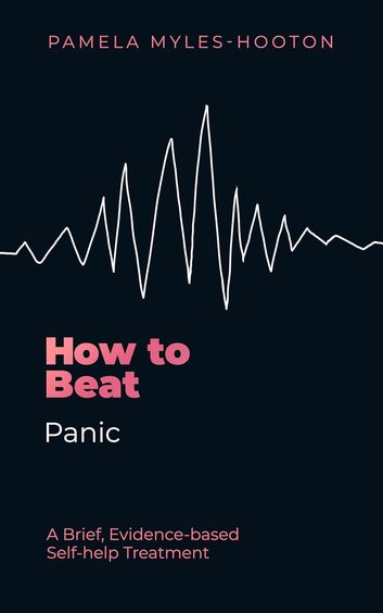 How To Beat Panic : A Brief Evidence Based Self Help Treatment