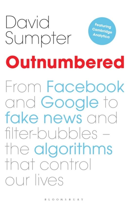 Outnumbered : From Facebook And Google To Fake News And Filter Bubbles The Algorithms That Control O