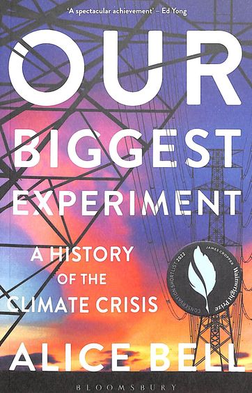 Our Biggest Experiment : A History Of The Climate Crisis