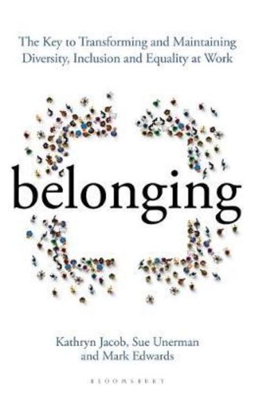 Belonging : The Key To Transforming And Maintaining Diversity Inclusion And Equality At Work