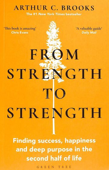 From Strength To Strength : Finding Success Happiness And Deep Purpose In The Second Half Of Life "T