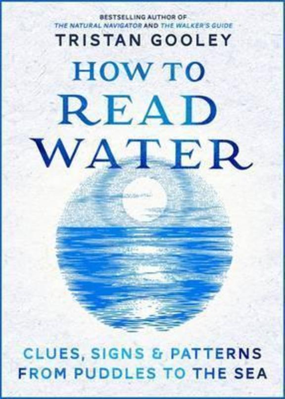 How To Read Water: Clues, Signs and Patterns From Puddles To The Sea