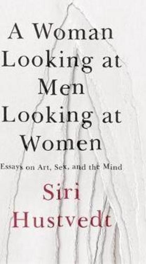 A Woman Looking at Men Looking at Women: Essays on Art, Sex, and the Mind