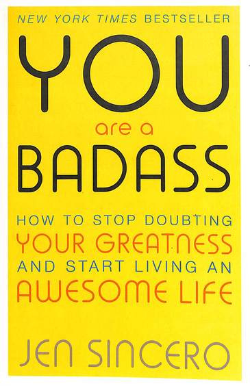 You Are A Badass : How To Stop Doubting Your Greatness And Start Living An Awesome Life