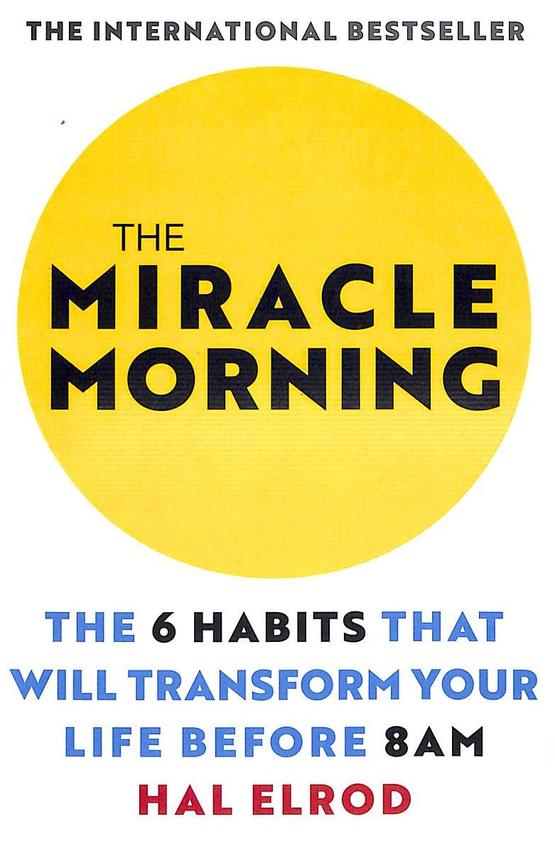 Miracle Morning : The 6 Habits That Will Transform Your Life Before 8 Am