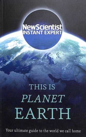 This Is Planet Earth : New Scientist Instant Expert