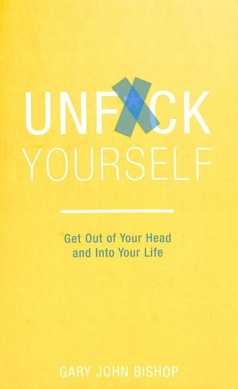 Buy Unfuck Yourself Get Out Of Your Head And Into Your Life Book Gary John Bishop Sapnaonline Com India
