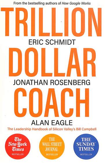 Trillion Dollar Coach : The Leadership Handbook Of Silicon Valleys Bill Campbell