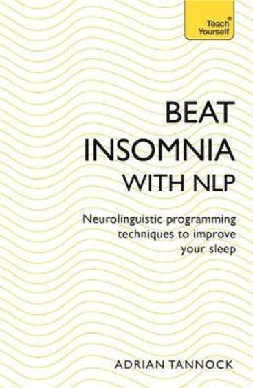 Beat Insomnia With Nlp: Neurolinguistic Programming Techniques To Improve Your Sleep (Teach Yourself)