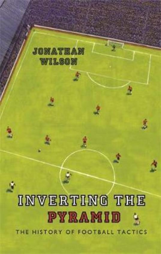 Inverting The Pyramid : The History Of Football Tactics