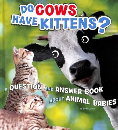 Do Cows Have Kittens : A Question & Answer Book About Animal Babies