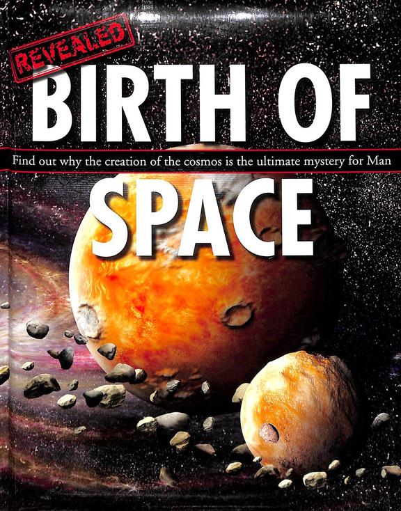 Birth Of Space : Find Out Why The Creation Of The Cosmos Is The Ultimate Mystery For Man