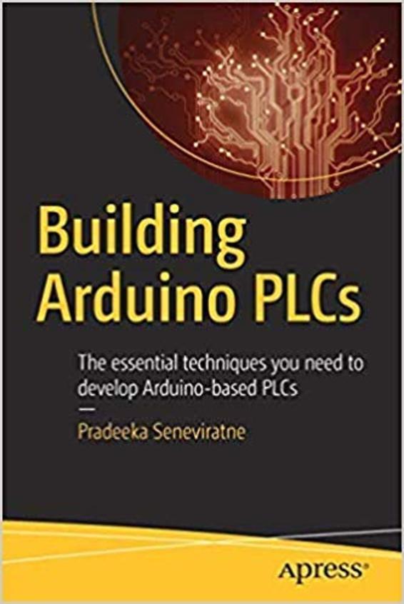 Building Arduino PLCs: The essential techniques you need to develop Arduino-based PLCs