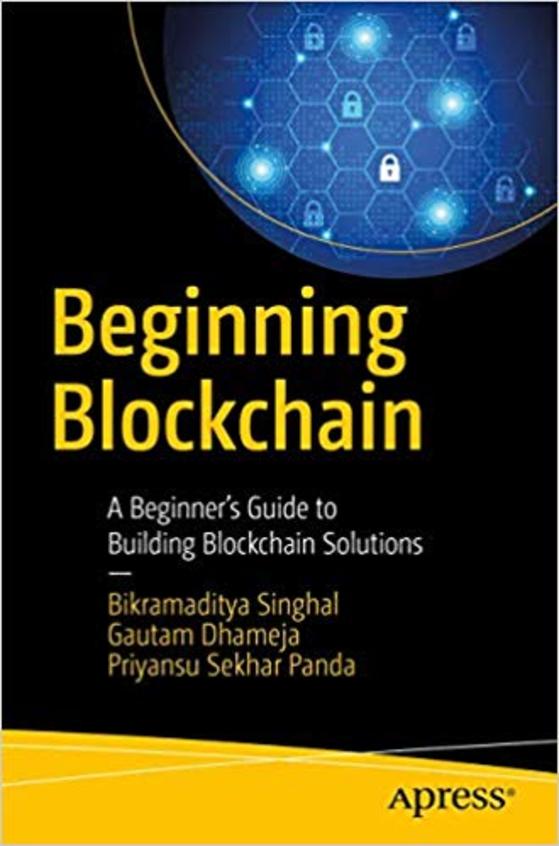 Beginning Blockchain : A Beginners Guide To Building Blockchain Solutions