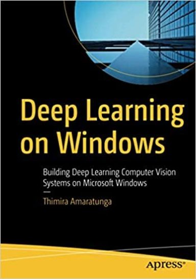 Deep Learning On Windows : Building Deep Learning Computer Vision Systems On Microsoft Windows